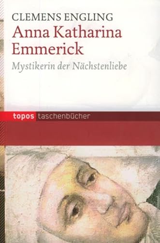 Anna Katharina Emmerick: Mytikerin der Nächstenliebe (Topos Taschenbücher) von Topos plus